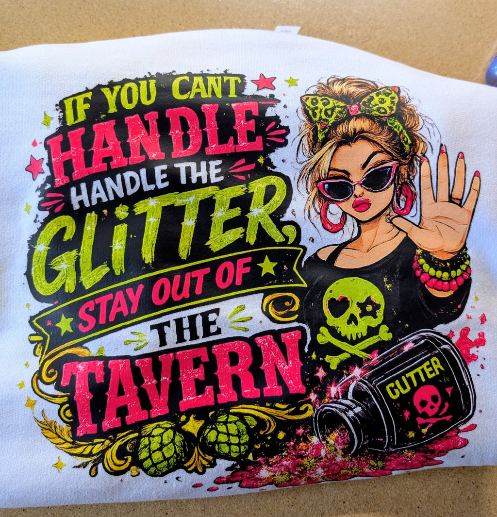 If you can't handle the glitter stay out of the tavern Sweatshirt